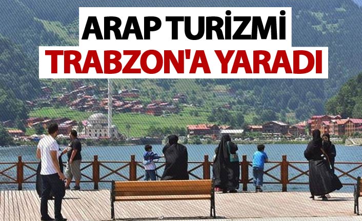 Arap Turizmi Trabzon'u ihya etti!