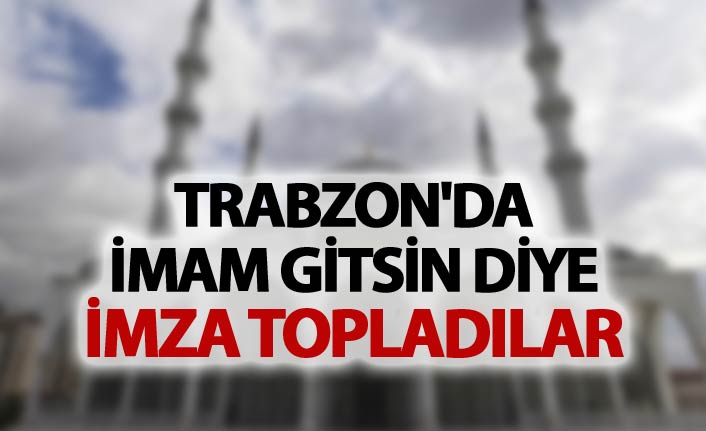 Trabzon'da imam gitsin diye imza topladılar