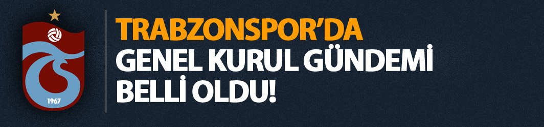 Trabzonspor'da Genel Kurul gündemi belli oldu