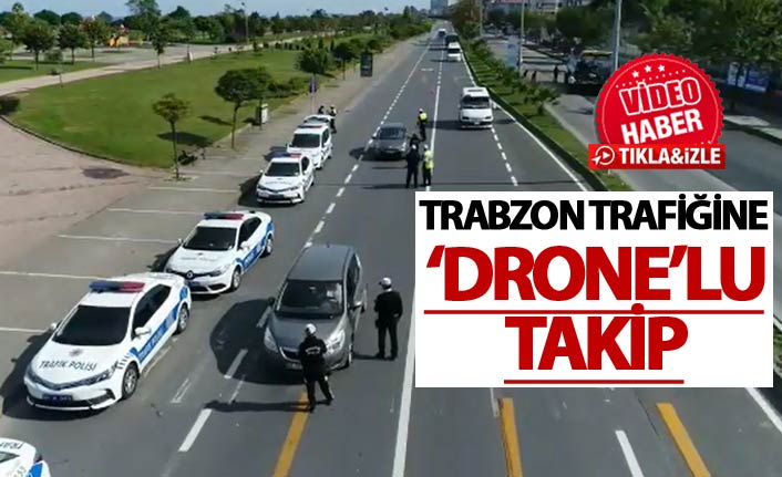 Trabzon trafiğine ‘Drone’lu takip