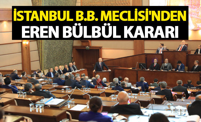 İstanbul BB Meclisi'nden Eren Bülbül kararı