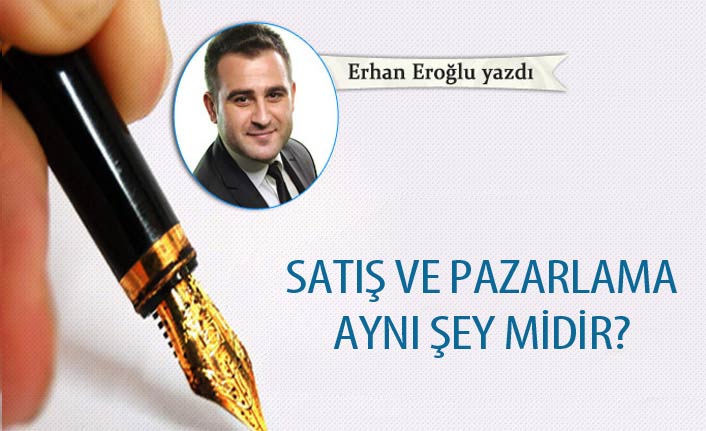 Satış ve pazarlama aynı şey midir?