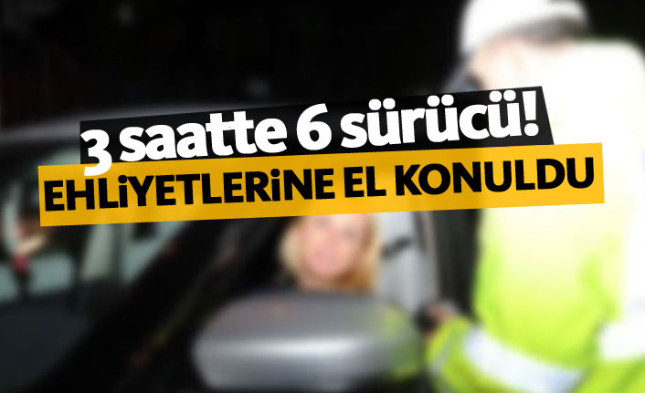 3 saatte 6 alkollü sürücünün ehliyetine el konuldu