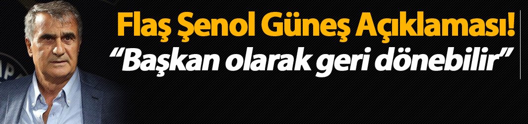 Şenol Güneş Trabzonspor'a başkan olarak dönebilir