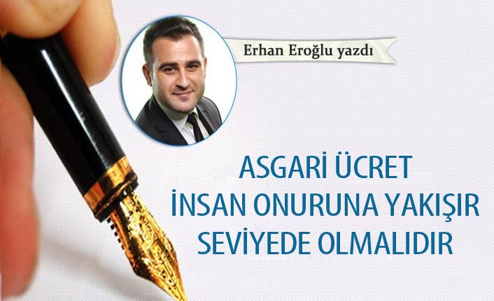 Asgari ücret insan onuruna yakışır seviyede olmalıdır. 22 Ekim 2018