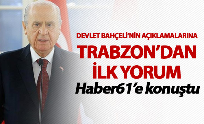 Devlet Bahçeli’nin açıklamalarına Trabzon’dan ilk yorum