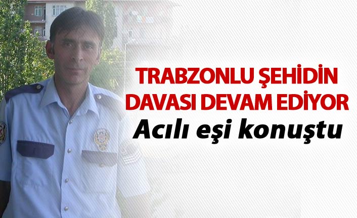 Trabzonlu şehidin duruşması devam ediyor