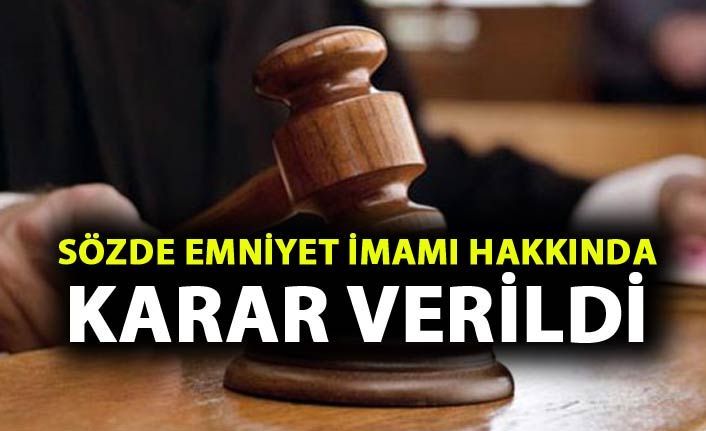 Gümüşhane'de sözde emniyet imamı hakkında karar verildi