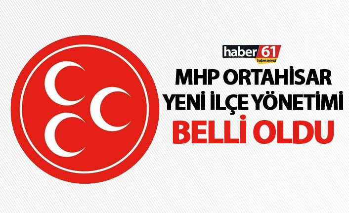 MHP Ortahisar İlçe Yönetimi belli oldu