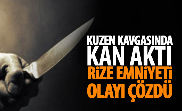 Kuzen tartışmasında kan aktı - Rize emniyeti olayı çözdü!