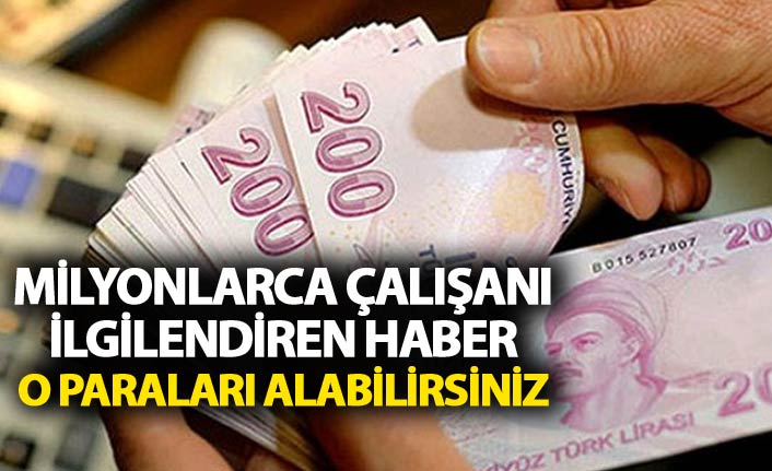 Milyonlarca çalışanı ilgilendiren haber - O paraları alabilirsiniz