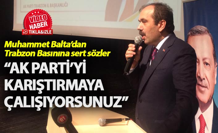 Muhammet Balta: “AK Parti’yi karıştırmaya çalışıyorsunuz”