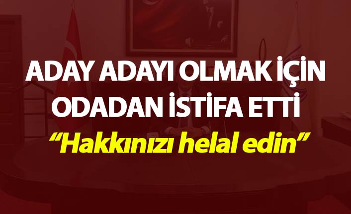 Aday adayı olmak için odadan istifa etti