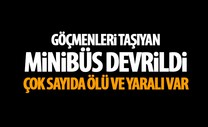 Göçmenleri taşıyan minibüs devrildi! Ölü ve yaralılar var!