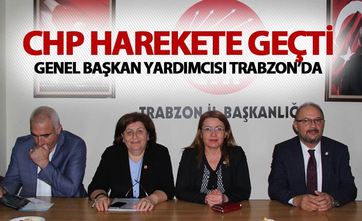 CHP Harekete geçti - Genel Başkan Yardımcısı Trabzon'da