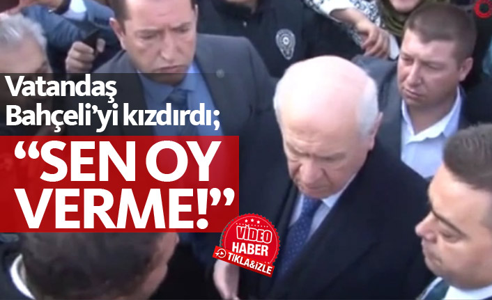 Bahçeli'yi kızdırdılar: Sen oy verme