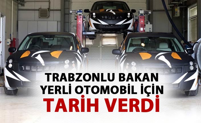 Trabzonlu Bakan yerli otomobil için tarih verdi