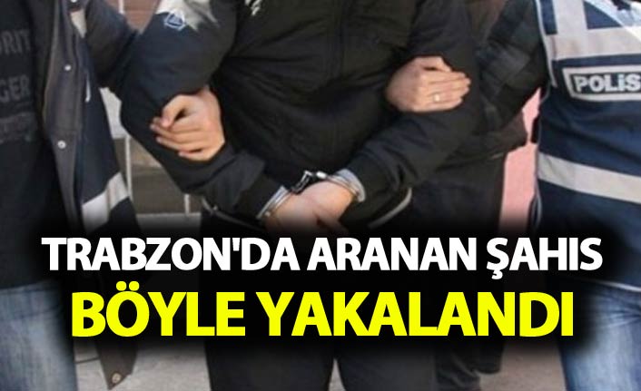 Trabzon'da aranan şahıs böyle yakalandı