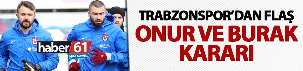 Trabzonspor'dan flaş Onur ve Burak kararı