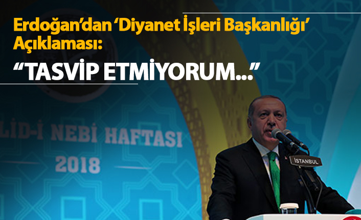 Erdoğan'dan Diyanet İşleri Başkanlığı açıklaması: "Tasvip etmiyorum..."