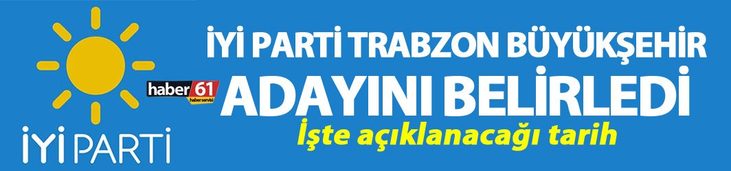 İYİ Parti Trabzon Büyükşehir adayını belirledi - İşte açıklanacağı tarih