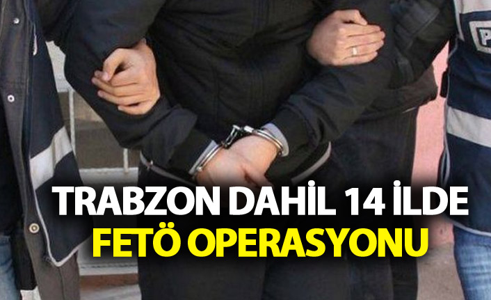 Trabzon dahil 14 ilde FETÖ operasyonu. 21 Kasım 2018