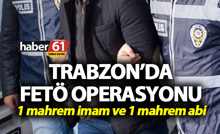 Trabzon’da FETÖ operasyonu - 1 mahrem imam ve 1 mahrem abi yakalandı