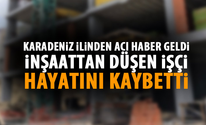 inşaattan düşen işçi hayatını kaybetti