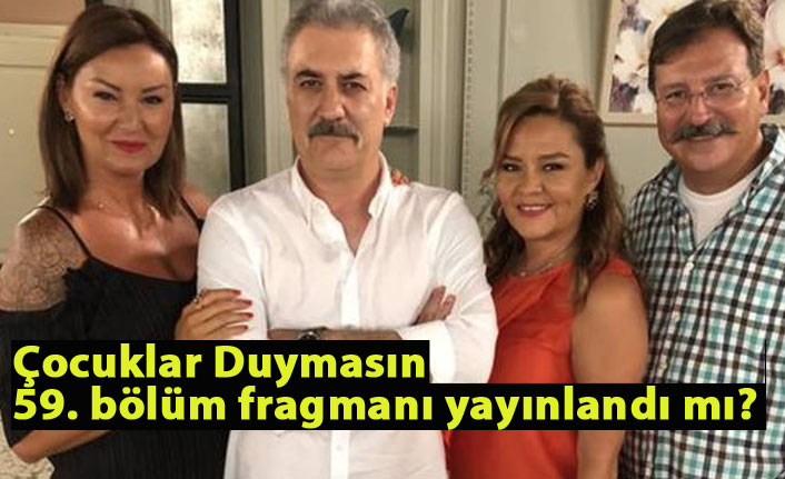 Çocuklar Duymasın 59. bölüm fragmanı yayınlandı mı?