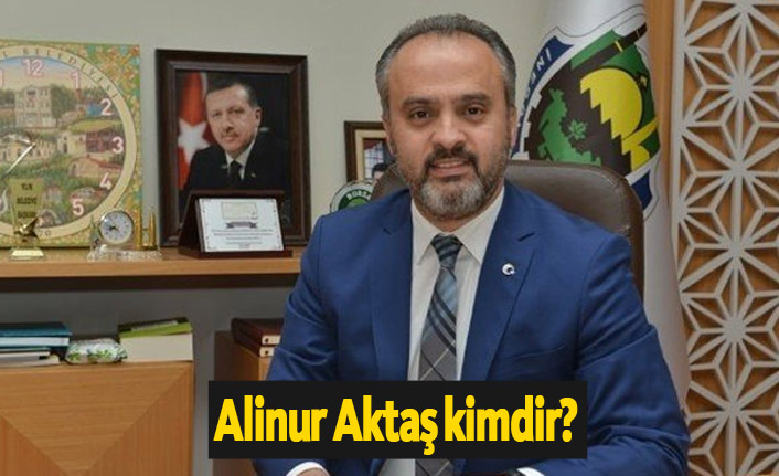 AK Parti Bursa Belediye Başkan Adayı Alinur Aktaş kimdir?