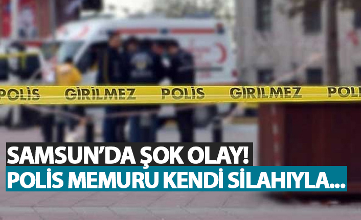 Samsun'da şok olay! Polis memuru kendi silahıyla...