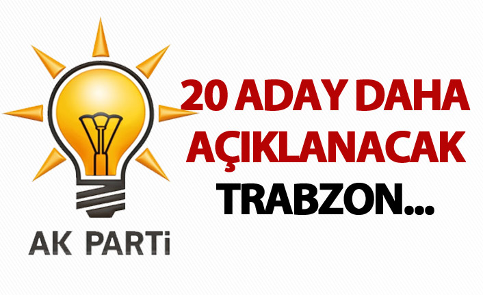 AK Parti'de 20 aday daha açıklanacak - Trabzon...