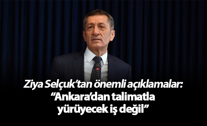 Ziya Selçuk: "Ankara'dan talimatla yürüyecek iş değil"