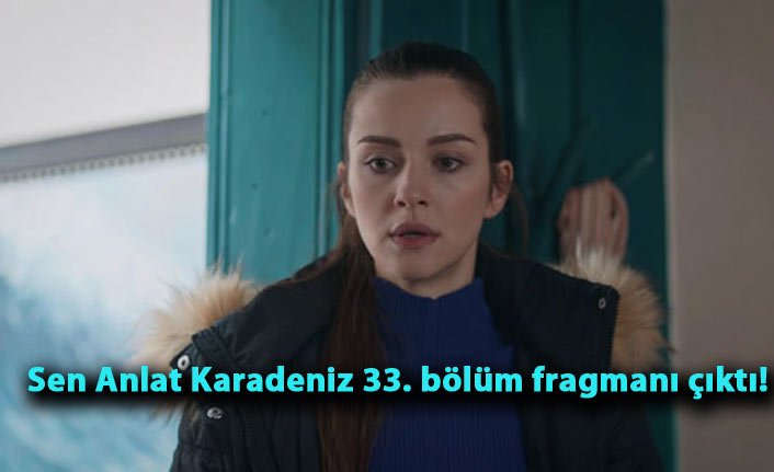 Sen Anlat Karadeniz 33. bölüm fragmanı çıktı!