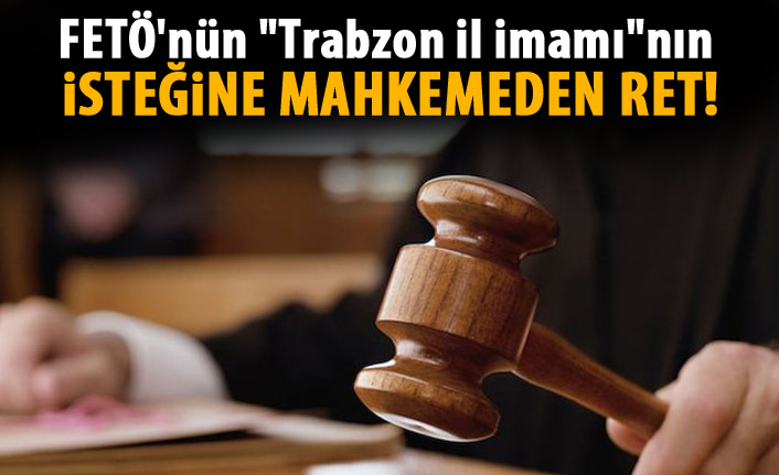 FETÖ'nün "Trabzon il imamı"nın yargılanması