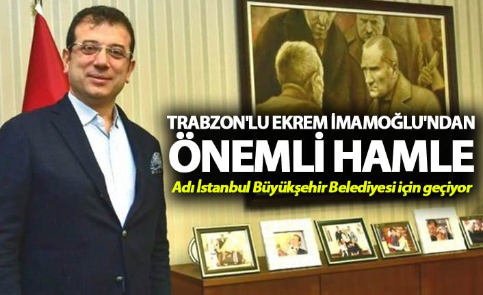 Trabzon'lu Ekrem İmamoğlu'ndan önemli hamle