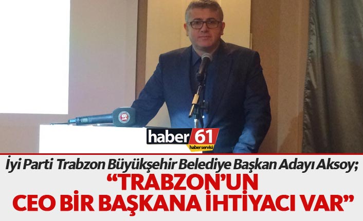 Atakan Aksoy : Trabzon'un CEO bir başkana ihtiyacı var