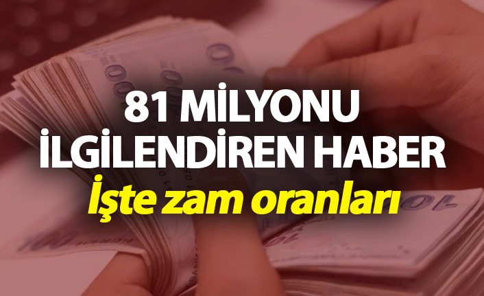 81 Milyonu ilgilendiren haber - İşte zam oranları