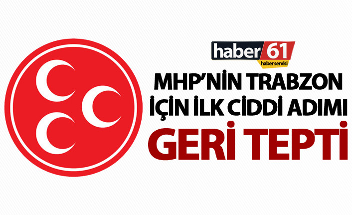 MHP’nin Trabzon için ilk ciddi adımı geri tepti