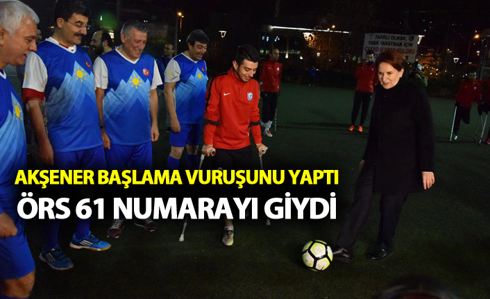 Akşener başlama vuruşunu yaptı, Örs 61 numarayı giydi