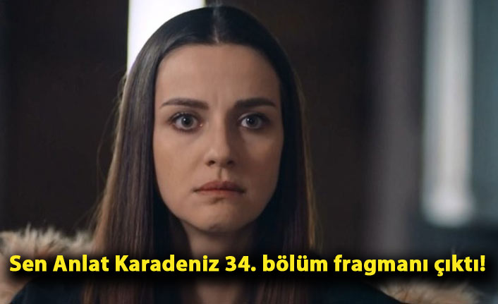 Sen Anlat Karadeniz 34. bölüm fragmanı çıktı!