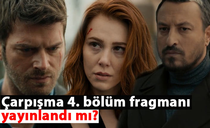 Çarpışma 4. bölüm fragmanı yayınlandı mı?