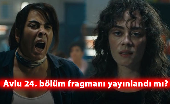 Avlu 24. bölüm fragmanı yayınlandı mı?