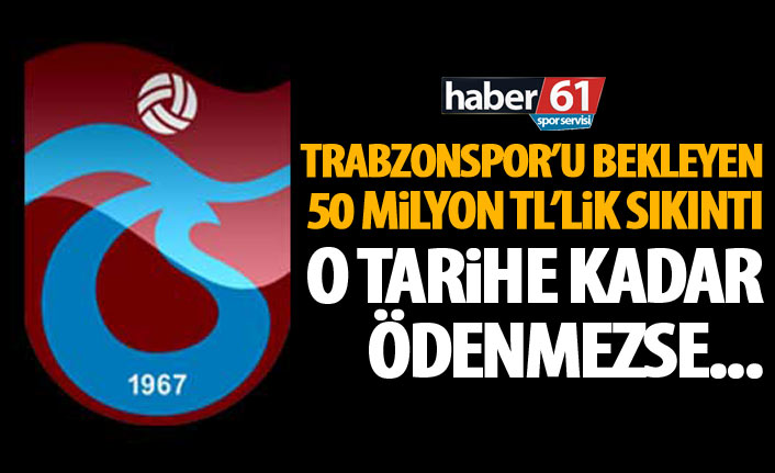 Trabzonspor’un 50 Milyonluk sıkıntısı