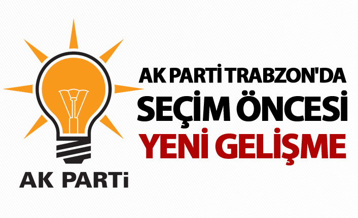 AK Parti Trabzon'da seçim öncesi yeni gelişme