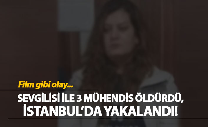 3 mühendisin öldürülmesinden aranan kadın yakalandı