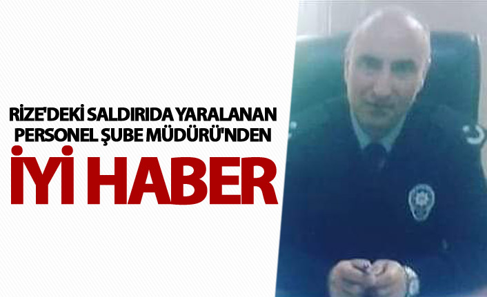 Rize'deki saldırıda yaralanan Personel Şube Müdürü'nden iyi haber