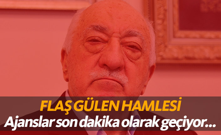 Flaş Gülen hamlesi!