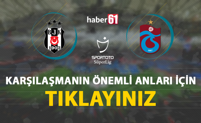 Beşiktaş - Trabzonspor | Karşılaşmanın detayları