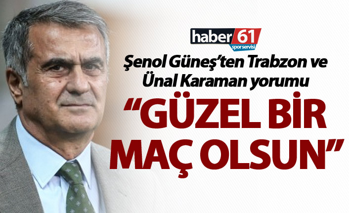 Şenol Güneş: "Güzel bir maç olsun"